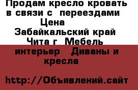 Продам кресло-кровать в связи с  переездами › Цена ­ 700 - Забайкальский край, Чита г. Мебель, интерьер » Диваны и кресла   